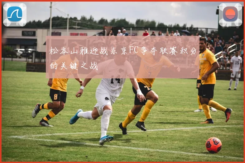 松本山雅迎战东京FC争夺联赛积分的关键之战