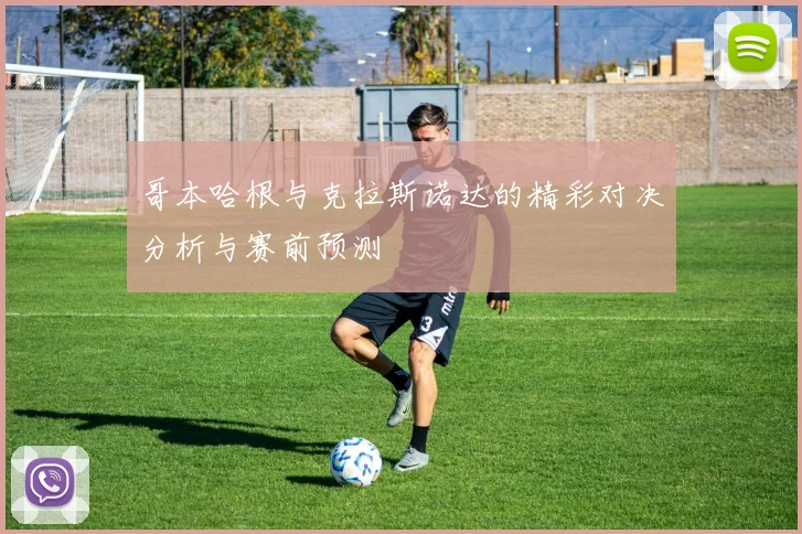 哥本哈根与克拉斯诺达的精彩对决分析与赛前预测