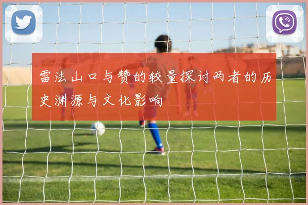 雷法山口与赞的较量探讨两者的历史渊源与文化影响
